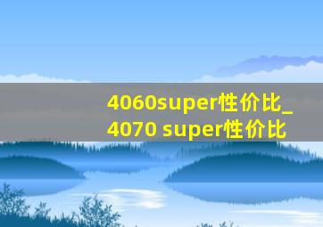 4060super性价比_4070 super性价比